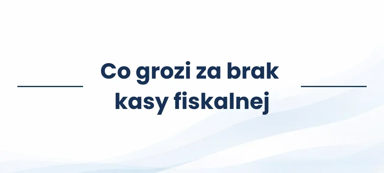 Co grozi za brak kasy fiskalnej