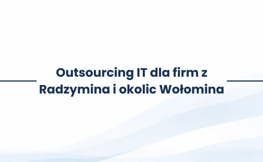 Outsourcing IT dla firm z Radzymina i okolic Wołomina