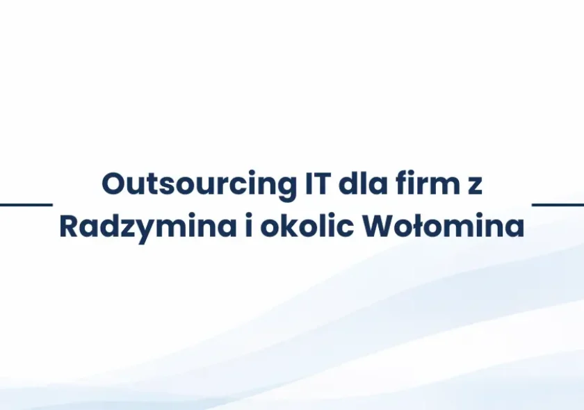 Outsourcing IT dla firm z Radzymina i okolic Wołomina